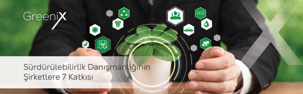 Sürdürülebilirlik Danışmanlığının Şirketlere 7 Katkısı